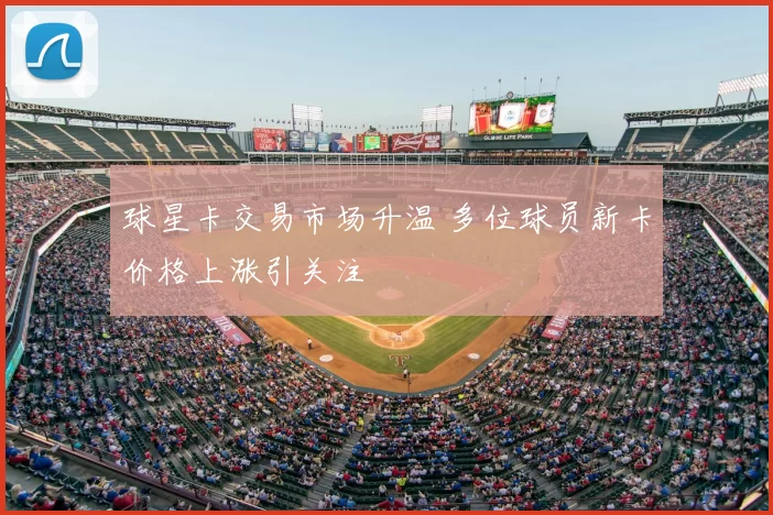 球星卡交易市场升温 多位球员新卡价格上涨引关注
