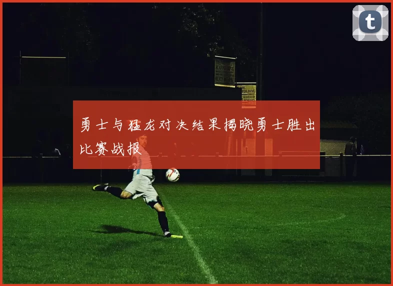 勇士与猛龙对决结果揭晓勇士胜出比赛战报