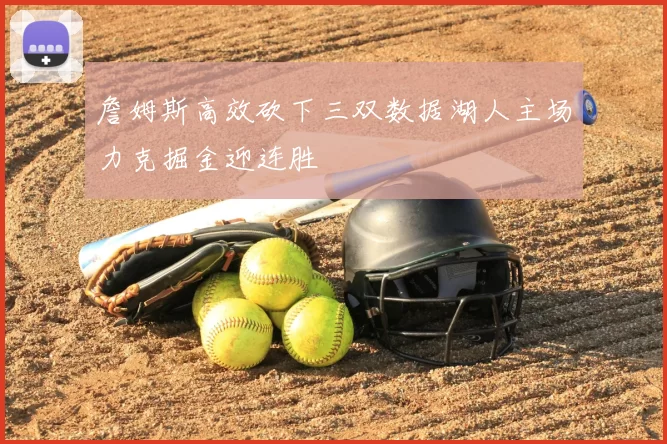 詹姆斯高效砍下三双数据湖人主场力克掘金迎连胜