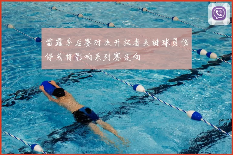雷霆季后赛对决开拓者关键球员伤停或将影响系列赛走向