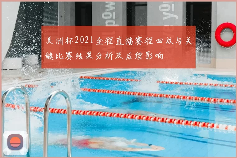 美洲杯2021全程直播赛程回放与关键比赛结果分析及后续影响